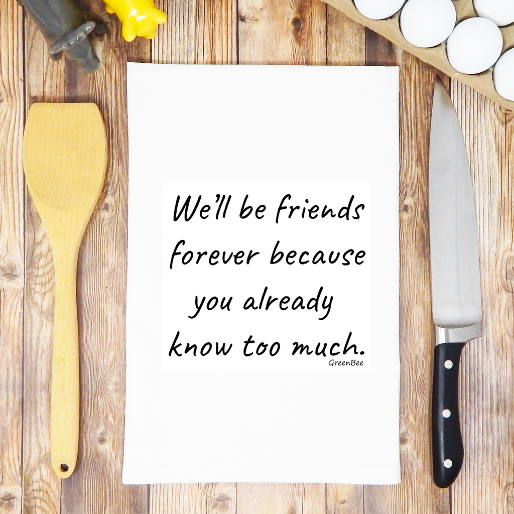 Friends Forever, You Know Too Much Funny Tea Towel